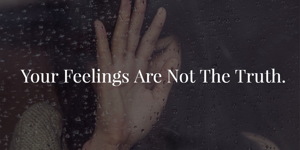 Feelings Not The Truth